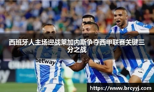 西班牙人主场迎战莱加内斯争夺西甲联赛关键三分之战