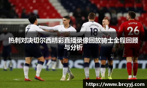 热刺对决切尔西精彩直播录像回放骑士全程回顾与分析